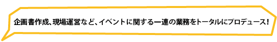 イベント企画、スタッフ・タレント派遣、会場設営のことならお任せを！